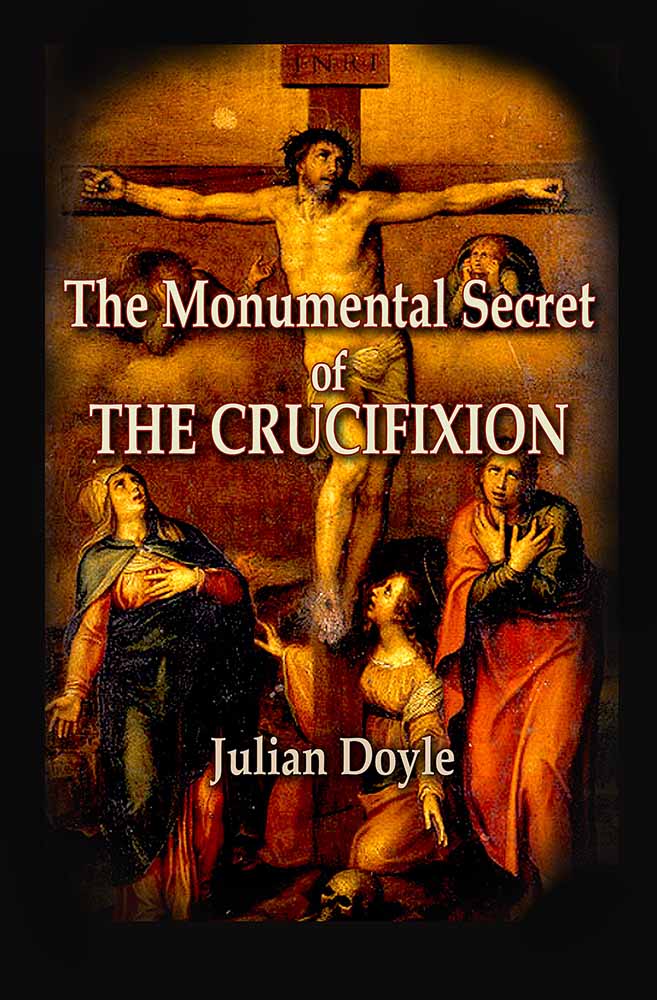 The Monumental Secret of the Crucifixion, by Julian Doyle